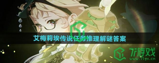 原神艾梅莉埃传说任务推理解谜答案是什么-艾梅莉埃传说任务推理解谜答案介绍