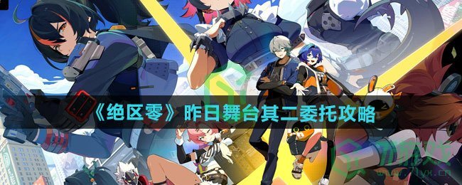 绝区零昨日舞台其二委托怎么过-昨日舞台其二委托通关攻略
