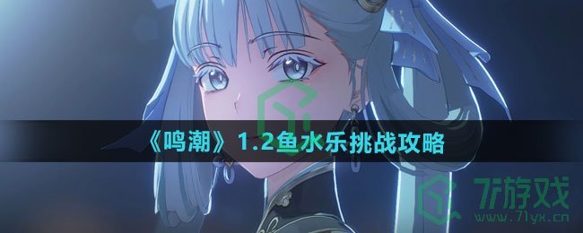 鸣潮1.2鱼水乐挑战怎么过-1.2鱼水乐挑战攻略