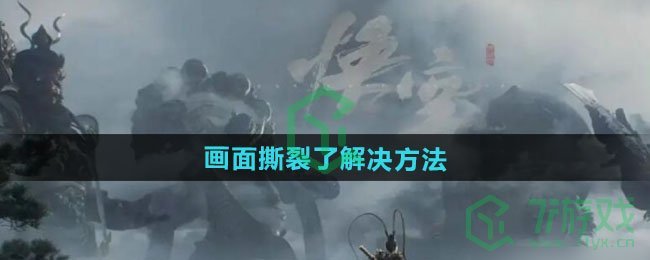 黑神话悟空画面撕裂了怎么办-画面撕裂了解决方法