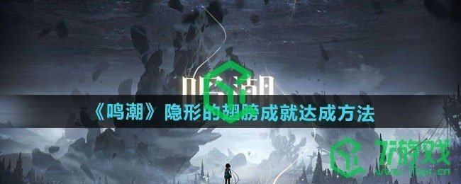 鸣潮隐形的翅膀成就如何达成-隐形的翅膀成就达成方法