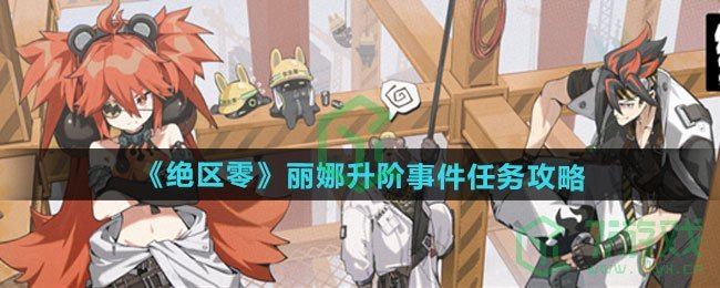 绝区零丽娜升阶事件任务怎么做-丽娜升阶事件任务攻略