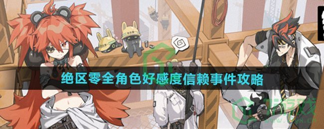 绝区零全角色好感度信赖事件怎么做-全角色好感度信赖事件攻略
