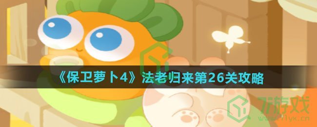 保卫萝卜4法老归来第26关怎么过-法老归来第26关通关攻略