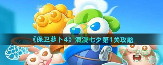 保卫萝卜4浪漫七夕第1关怎么过-浪漫七夕第1关通关攻略