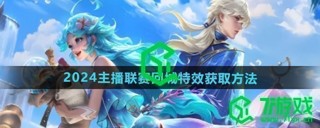 王者荣耀2024主播联赛回城特效怎么获得-2024主播联赛回城特效获取方法