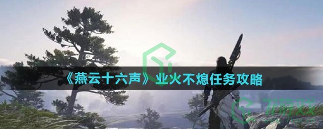 燕云十六声业火不熄任务怎么做-业火不熄任务攻略