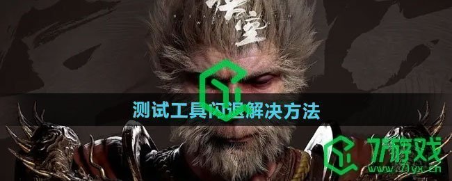 黑神话悟空测试工具闪退怎么解决-测试工具闪退解决方法