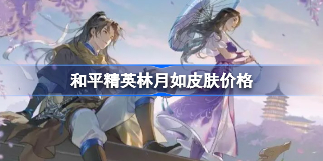 和平精英林月如皮肤要多少钱-和平精英林月如皮肤价格