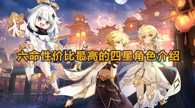 原神六命性价比最高四星角色有哪些-六命性价比最高四星人物介绍 原神六命性价比最高四星角色有哪些-六命性价比最高四星人物介绍