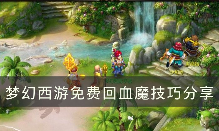 《梦幻西游》如何免费回血魔免费回血魔技巧分享 《梦幻西游》如何免费回血魔免费回血魔技巧分享