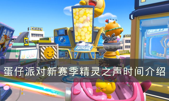 《蛋仔派对》新赛季何时开始?新赛季精灵之声时长介绍 《蛋仔派对》新赛季何时开始?新赛季精灵之声时长介绍