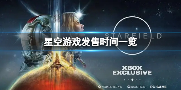 星空游戏发售日确认了-游戏发售时间一览 星空游戏发售日确认了-游戏发售时间一览