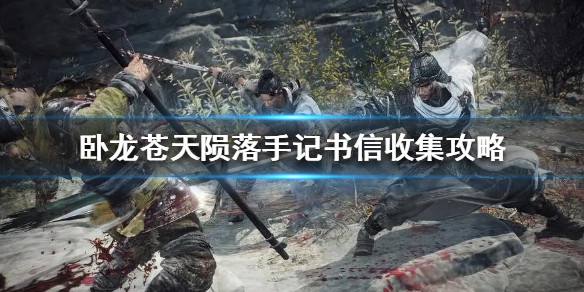 卧龙苍天陨落手记书信搜集攻略大全-卧龙手记书信在哪儿搜集 卧龙苍天陨落手记书信搜集攻略大全-卧龙手记书信在哪儿搜集