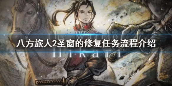 八方旅人2圣窗的修复每日任务如何做-圣窗的修复任务攻略介绍 八方旅人2圣窗的修复每日任务如何做-圣窗的修复任务攻略介绍