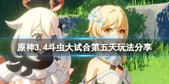 原神斗虫大试合第五天咋玩-原神34斗虫大试合第五天游戏玩法 原神斗虫大试合第五天咋玩-原神34斗虫大试合第五天游戏玩法