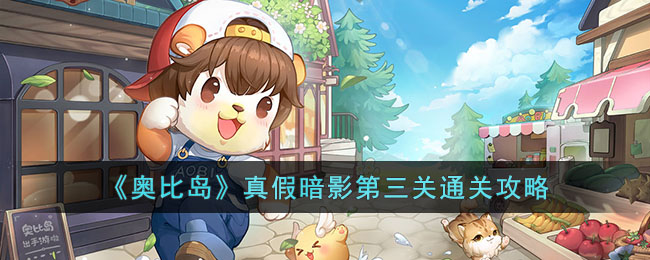 奥比岛真假暗影第三关如何通关-真假暗影第三关通关方法有哪些