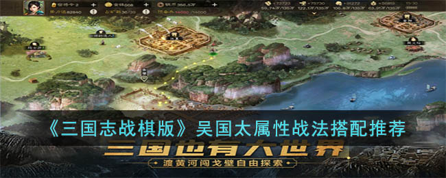 三国志战棋版吴国太咋玩-三国志战棋版吴国太属性战法组合推荐