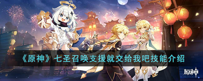 原神七圣召唤支援就交给我吧如何-七圣召唤支援就交给我吧技能有哪些