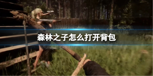 森林之子如何打开背包-便捷打开背包攻略大全