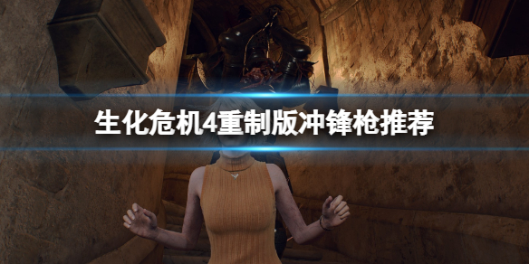 生化危机4重制版冲锋枪哪个比较好-生化危机4重制版冲锋枪强烈推荐
