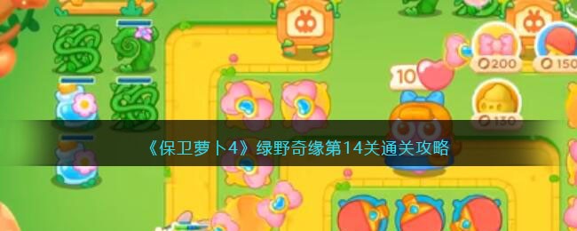 保卫萝卜4绿野奇缘第十四怎么通关-绿野奇缘第14关通关秘籍