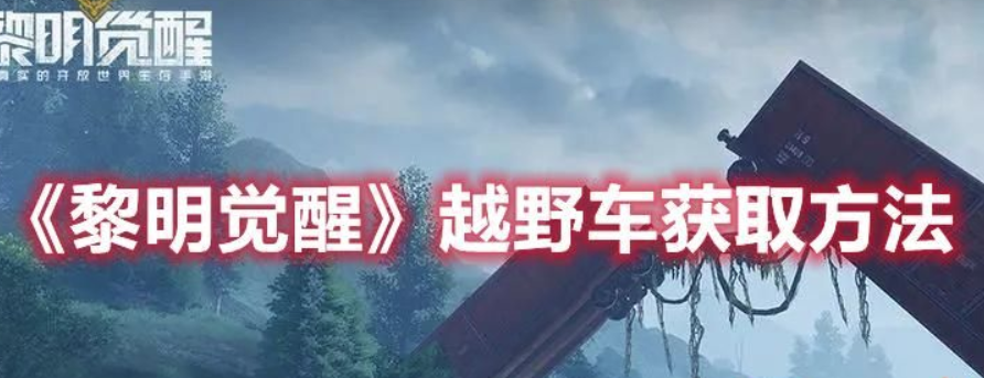 黎明提升越野车怎样获得-越野车获取方式一览
