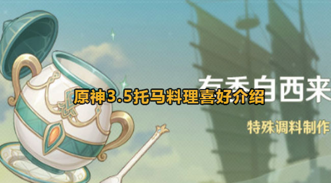 原神35有香自西来过程中托马喜欢吃什么料理-原神35托马料理喜好详细介绍