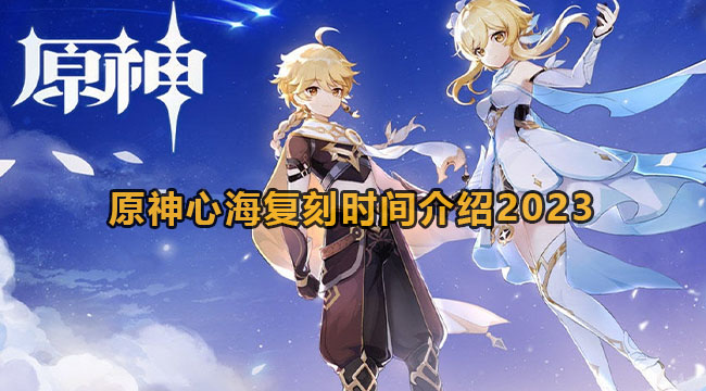 原神2023心间何时还原-原神心间还原时间介绍2023