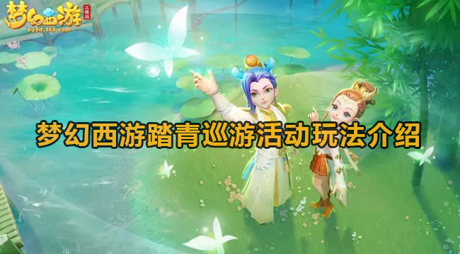 梦幻西游踏春巡游活动咋玩-梦幻西游踏春巡游活动玩法有哪些？