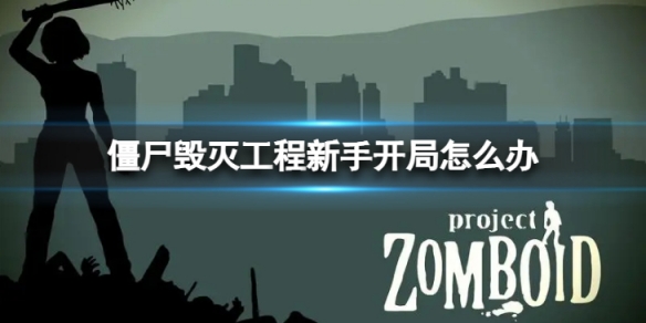 僵尸毁灭工程新手开局该怎么办-新手开局的方法有哪些