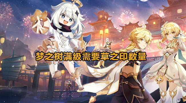 原神梦之树满阶要多少草之印-梦之树满阶必须草之印数量