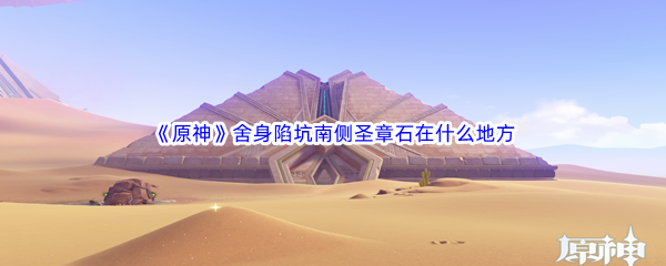原神舍身陷坑南侧圣章石在哪些地方-原神舍身陷坑南侧圣章石位置介绍