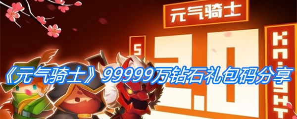 元气骑士99999万钻石礼包码-元气骑士最新99999万钻石礼包码是什么