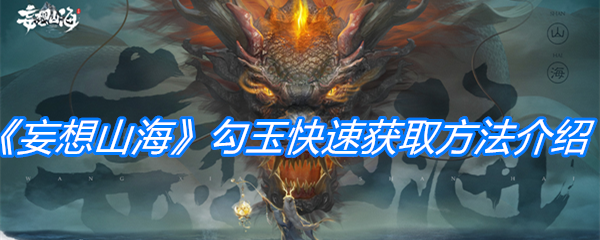 _妄想山海勾玉快速获取方法-妄想山海勾玉获取途径汇总