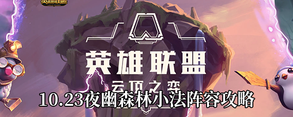 云顶之弈10.23夜幽森林小法怎么玩-夜幽森林小法阵容玩法攻略