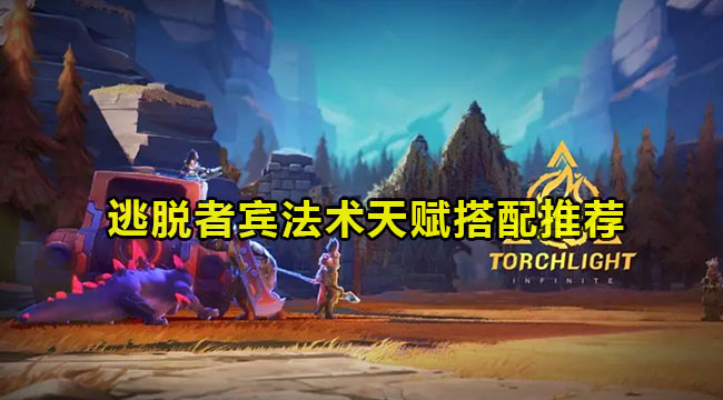 火炬之光无限逃脱者宾法术bd天赋如何选-逃脱者宾法术天赋搭配推荐