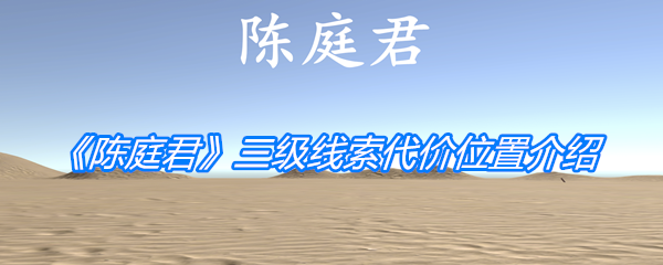 陈庭君三级线索代价位置-陈庭君三级线索代价在哪