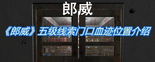 郎威五级线索门口血迹位置-郎威五级线索门口血迹在哪