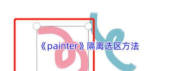 Painter隔离选区功能全解析：手把手教你精准编辑局部画面的详细操作指南