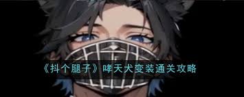 抖个腿子哮天犬变装全攻略：解锁稀有造型的五大核心技巧